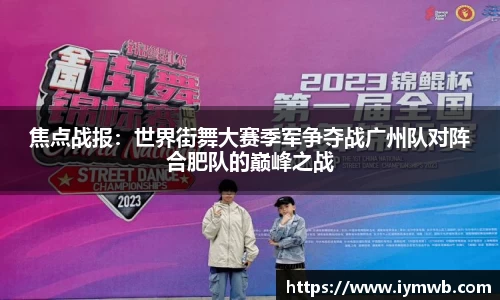 焦点战报：世界街舞大赛季军争夺战广州队对阵合肥队的巅峰之战