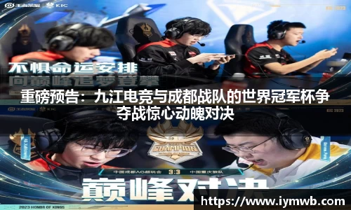 重磅预告：九江电竞与成都战队的世界冠军杯争夺战惊心动魄对决
