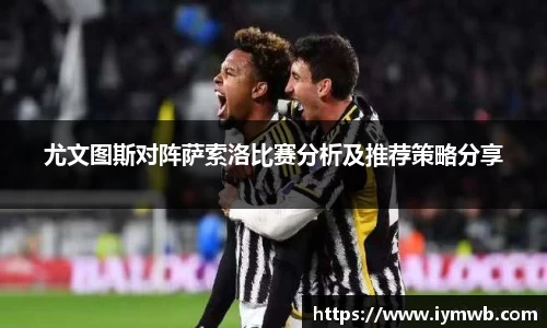尤文图斯对阵萨索洛比赛分析及推荐策略分享
